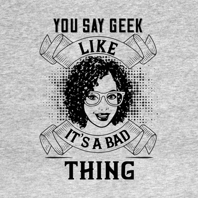 You Say Geek Like It's a Bad Thing by DFIR Diva